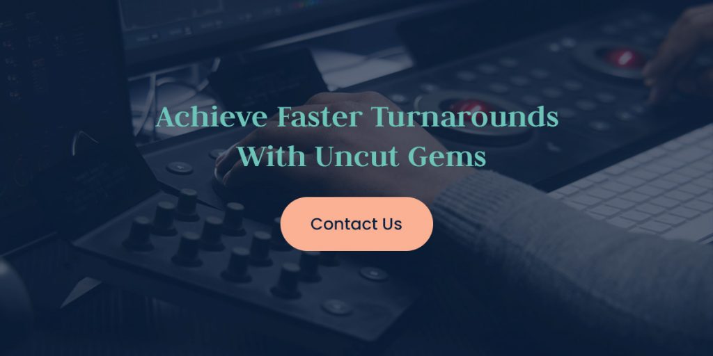 Achieve Faster Turnarounds With Uncut Gems